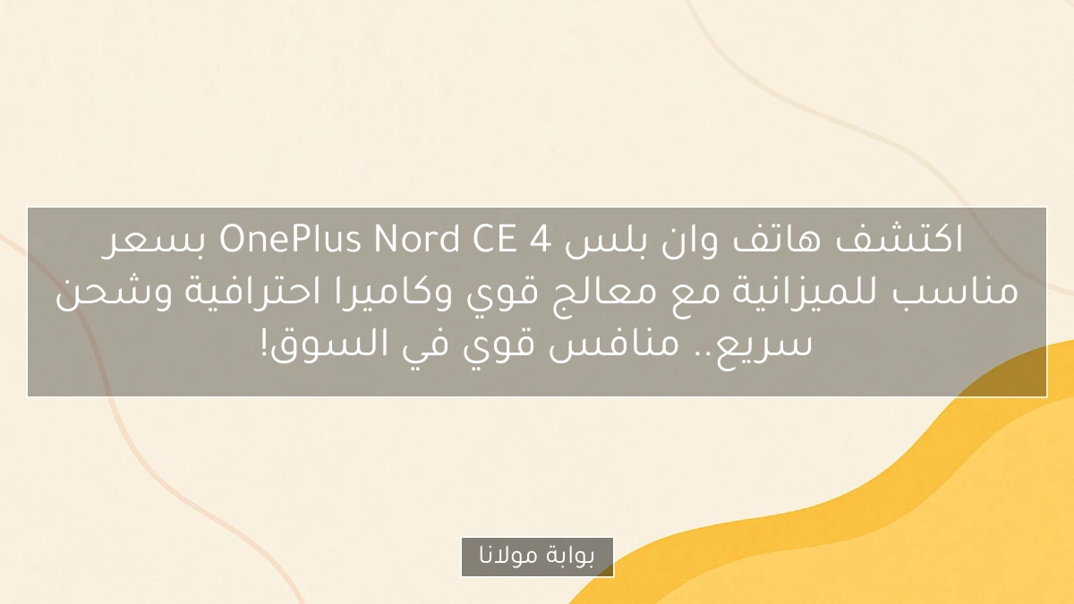 اكتشف هاتف وان بلس OnePlus Nord CE 4 بسعر مناسب للميزانية مع معالج قوي وكاميرا احترافية وشحن سريع.. منافس قوي في السوق!