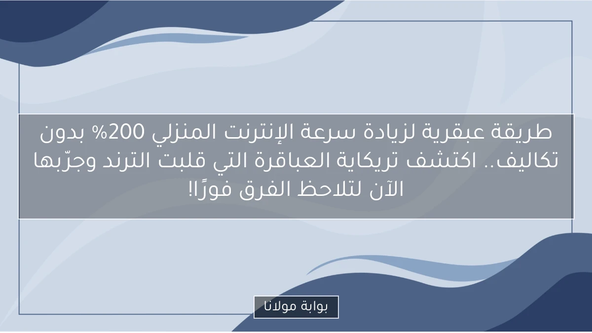 طريقة عبقرية لزيادة سرعة الإنترنت المنزلي 200% بدون تكاليف.. اكتشف تريكاية العباقرة التي قلبت الترند وجرّبها الآن لتلاحظ الفرق فورًا!