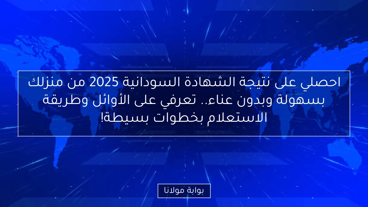 احصلي على نتيجة الشهادة السودانية 2025 من منزلك بسهولة وبدون عناء.. تعرفي على الأوائل وطريقة الاستعلام بخطوات بسيطة!