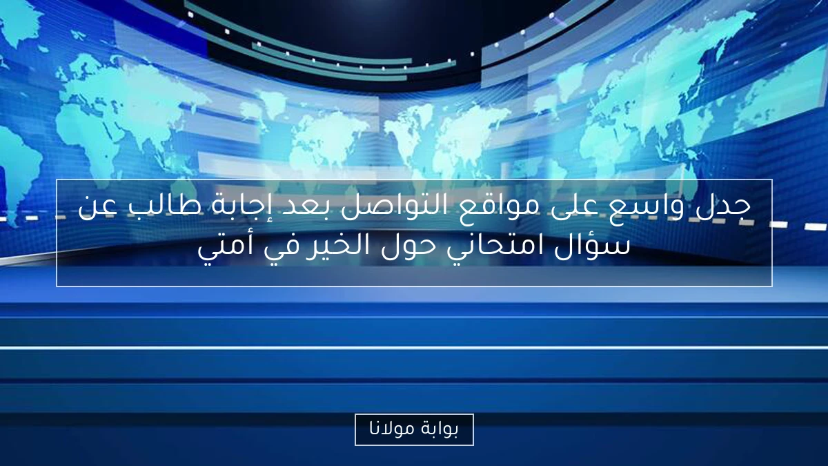 جدل واسع على مواقع التواصل بعد إجابة طالب عن سؤال امتحاني حول الخير في أمتي