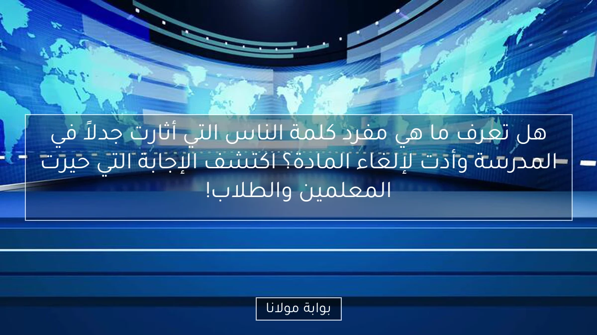 هل تعرف ما هي مفرد كلمة الناس التي أثارت جدلاً في المدرسة وأدت لإلغاء المادة؟ اكتشف الإجابة التي حيرت المعلمين والطلاب!