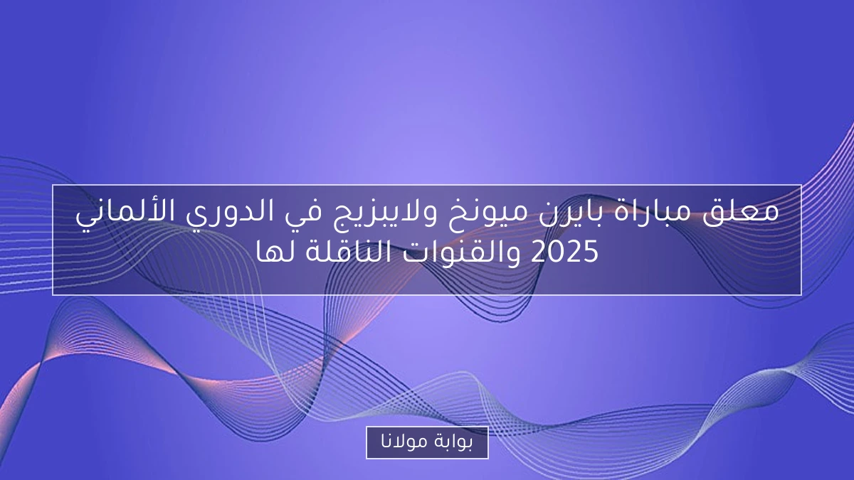 معلق مباراة بايرن ميونخ ولايبزيج في الدوري الألماني 2025 والقنوات الناقلة لها