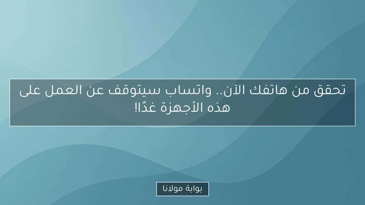 تحقق من هاتفك الآن.. واتساب سيتوقف عن العمل على هذه الأجهزة غدًا!