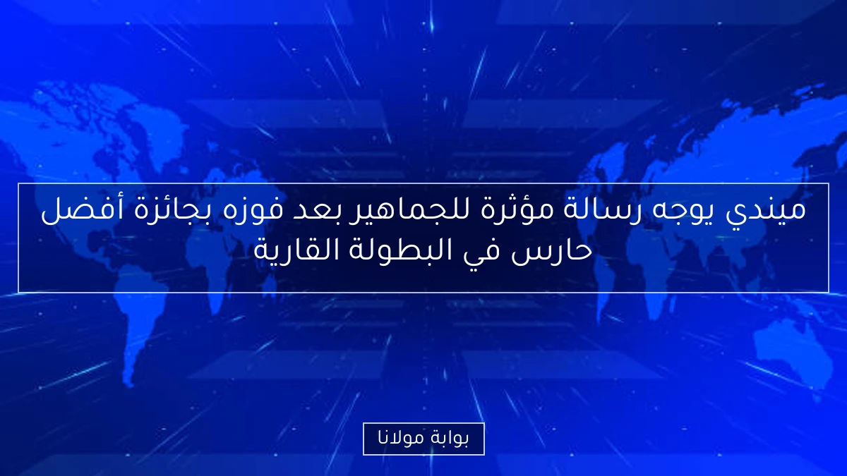 ميندي يوجه رسالة مؤثرة للجماهير بعد فوزه بجائزة أفضل حارس في البطولة القارية