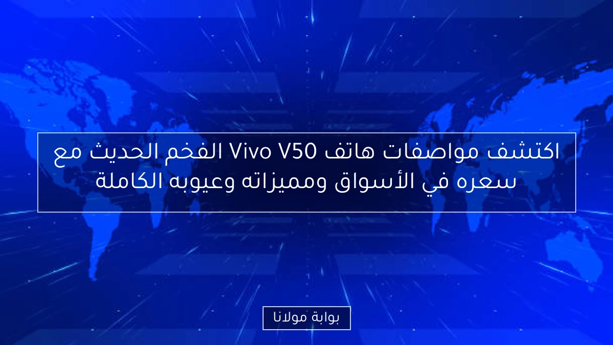 اكتشف مواصفات هاتف Vivo V50 الفخم الحديث مع سعره في الأسواق ومميزاته وعيوبه الكاملة