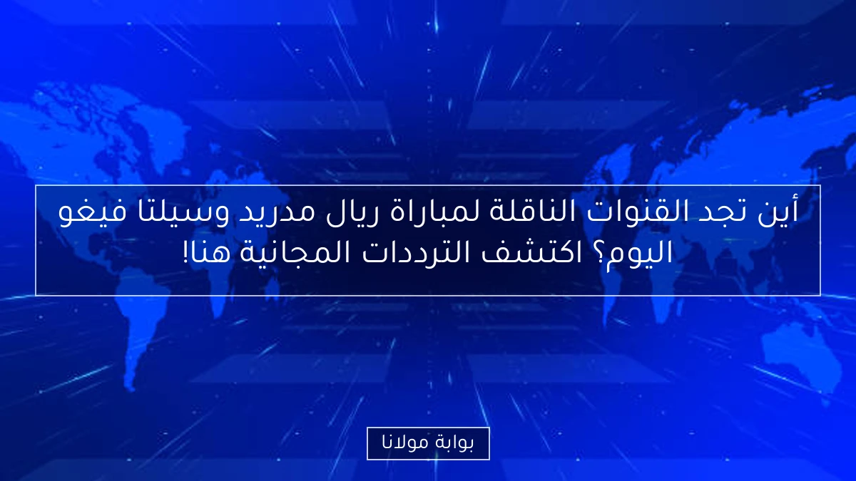 أين تجد القنوات الناقلة لمباراة ريال مدريد وسيلتا فيغو اليوم؟ اكتشف الترددات المجانية هنا!