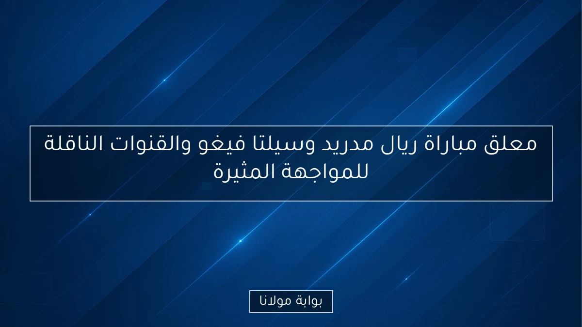 معلق مباراة ريال مدريد وسيلتا فيغو والقنوات الناقلة للمواجهة المثيرة