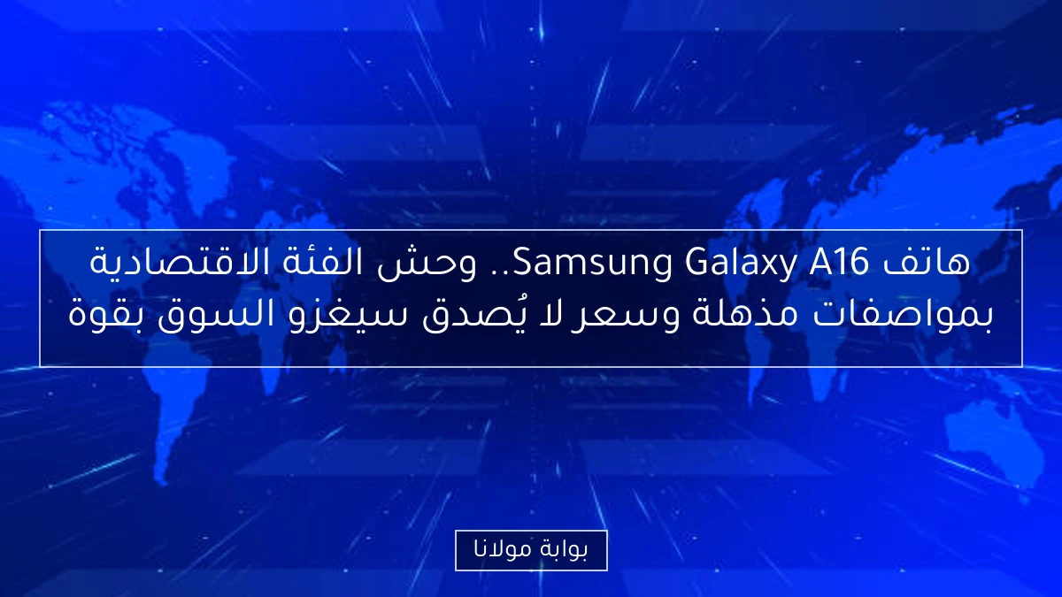 هاتف Samsung Galaxy A16.. وحش الفئة الاقتصادية بمواصفات مذهلة وسعر لا يُصدق سيغزو السوق بقوة