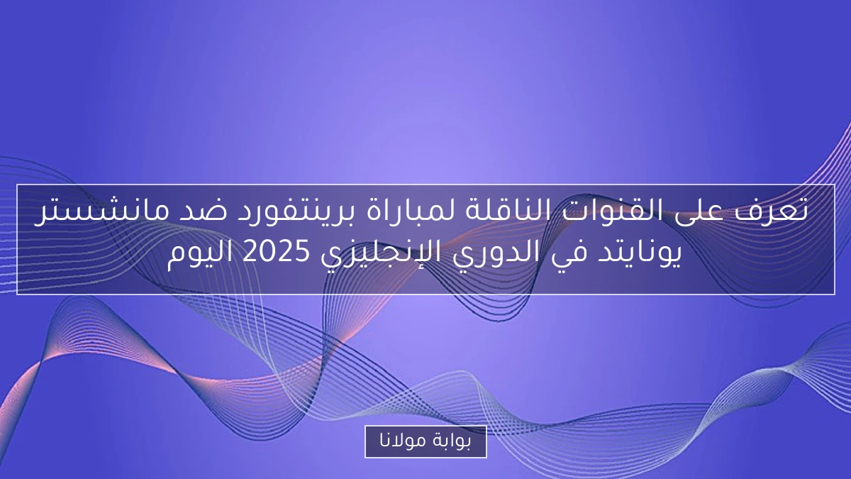 تعرف على القنوات الناقلة لمباراة برينتفورد ضد مانشستر يونايتد في الدوري الإنجليزي 2025 اليوم