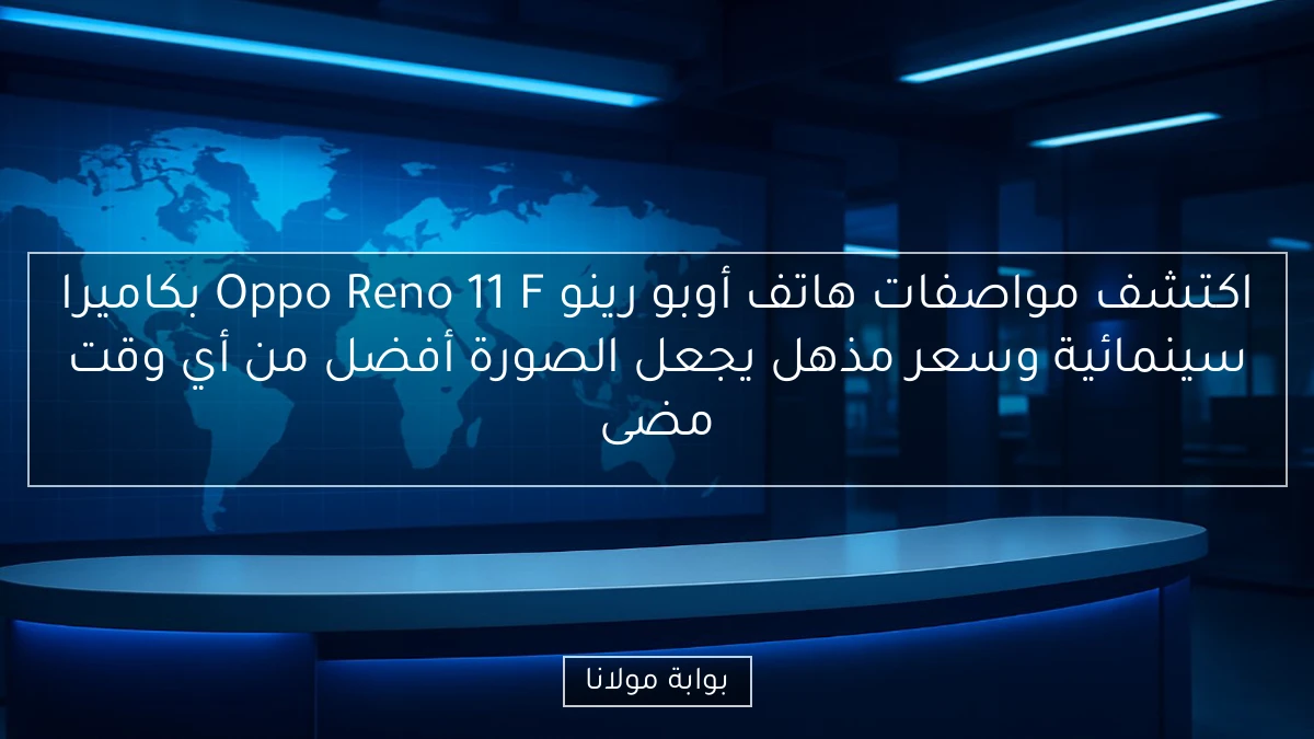 اكتشف مواصفات هاتف أوبو رينو Oppo Reno 11 F بكاميرا سينمائية وسعر مذهل يجعل الصورة أفضل من أي وقت مضى