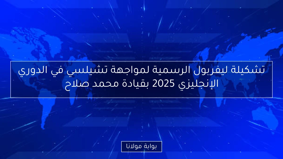 تشكيلة ليفربول الرسمية لمواجهة تشيلسي في الدوري الإنجليزي 2025 بقيادة محمد صلاح