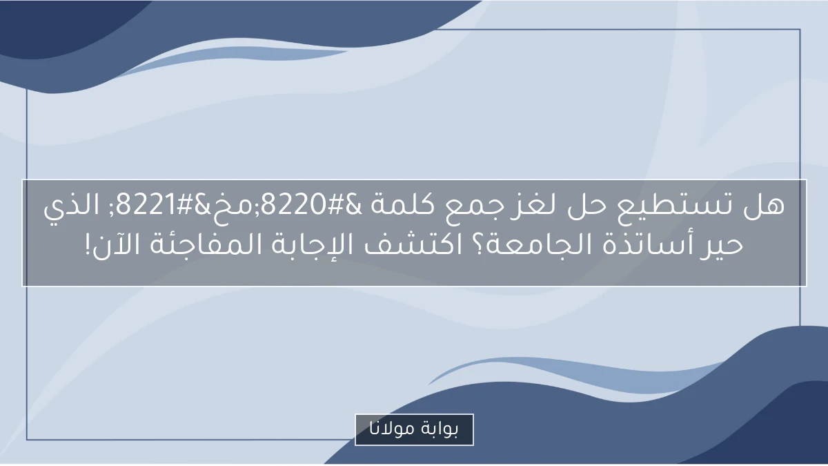 هل تستطيع حل لغز جمع كلمة “مخ” الذي حير أساتذة الجامعة؟ اكتشف الإجابة المفاجئة الآن!