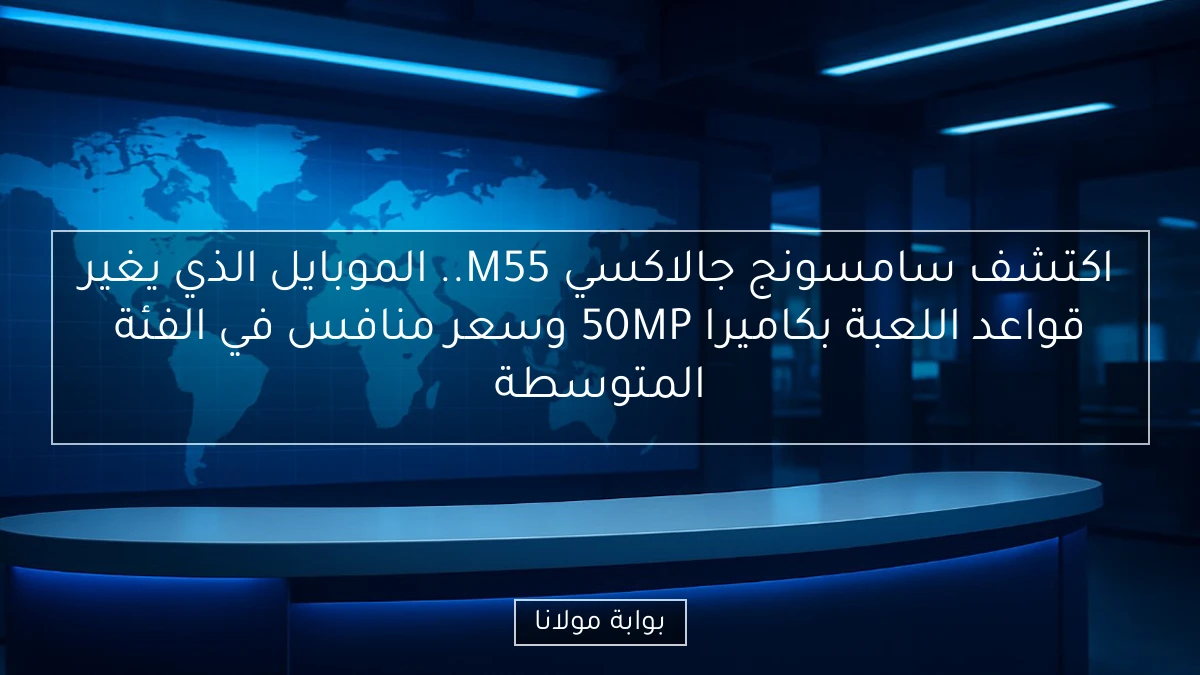 اكتشف سامسونج جالاكسي M55.. الموبايل الذي يغير قواعد اللعبة بكاميرا 50MP وسعر منافس في الفئة المتوسطة