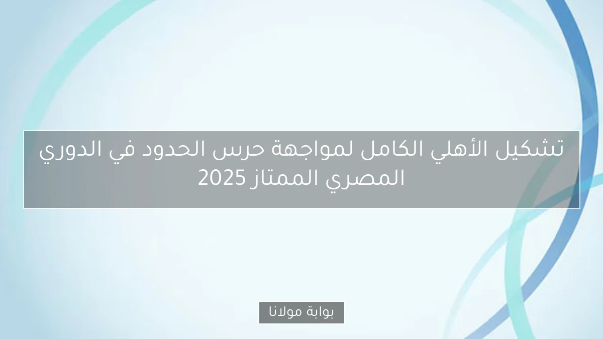 تشكيل الأهلي الكامل لمواجهة حرس الحدود في الدوري المصري الممتاز 2025