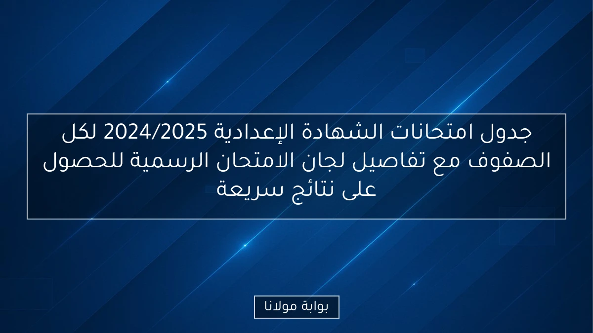 جدول امتحانات الشهادة الإعدادية 2024/2025 لكل الصفوف مع تفاصيل لجان الامتحان الرسمية للحصول على نتائج سريعة