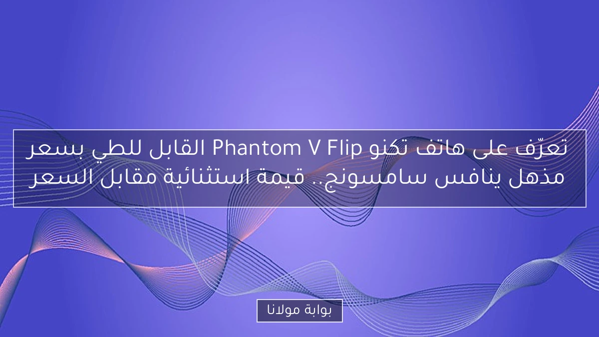 تعرّف على هاتف تكنو Phantom V Flip القابل للطي بسعر مذهل ينافس سامسونج.. قيمة استثنائية مقابل السعر