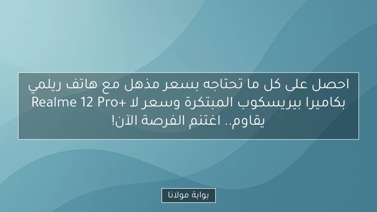 احصل على كل ما تحتاجه بسعر مذهل مع هاتف ريلمي Realme 12 Pro+ بكاميرا بيريسكوب المبتكرة وسعر لا يقاوم.. اغتنم الفرصة الآن!