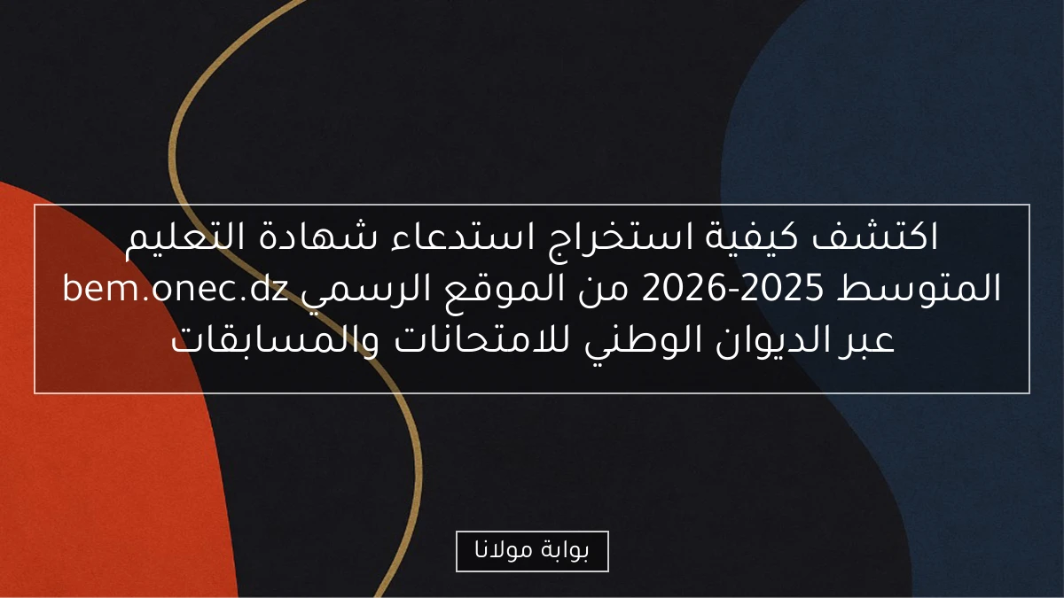 اكتشف كيفية استخراج استدعاء شهادة التعليم المتوسط 2025-2026 من الموقع الرسمي bem.onec.dz عبر الديوان الوطني للامتحانات والمسابقات
