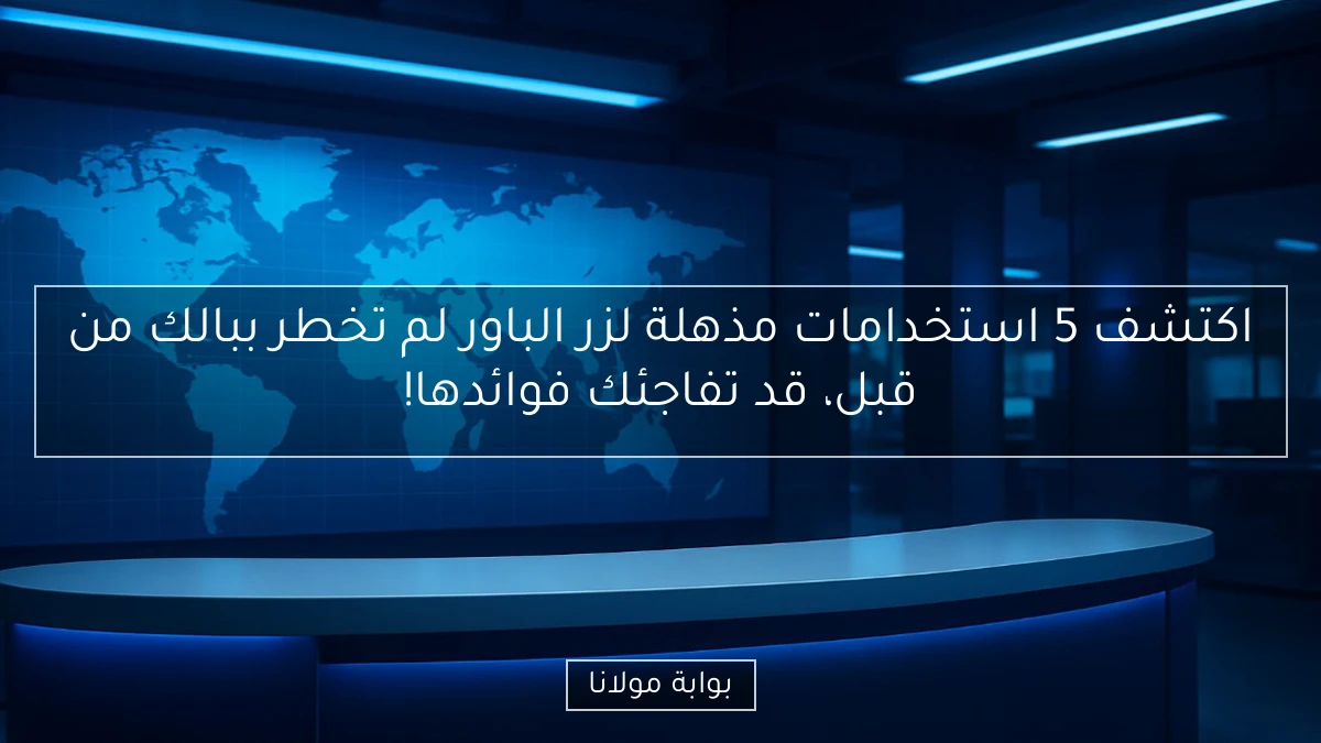 اكتشف 5 استخدامات مذهلة لزر الباور لم تخطر ببالك من قبل، قد تفاجئك فوائدها!