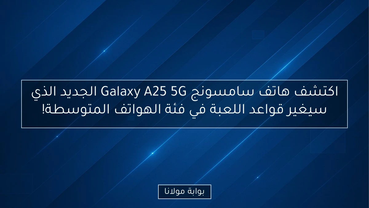 اكتشف هاتف سامسونج Galaxy A25 5G الجديد الذي سيغير قواعد اللعبة في فئة الهواتف المتوسطة!