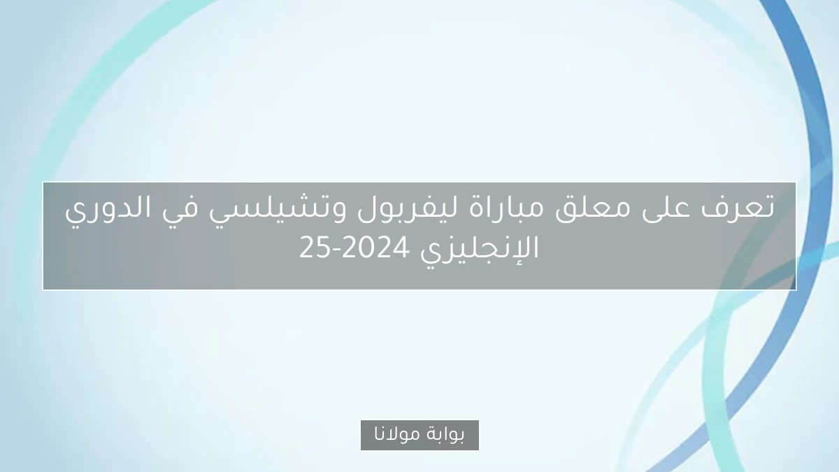 تعرف على معلق مباراة ليفربول وتشيلسي في الدوري الإنجليزي 2024-25