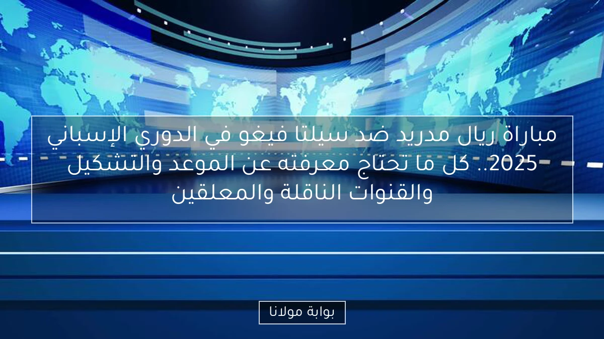 مباراة ريال مدريد ضد سيلتا فيغو في الدوري الإسباني 2025.. كل ما تحتاج معرفته عن الموعد والتشكيل والقنوات الناقلة والمعلقين