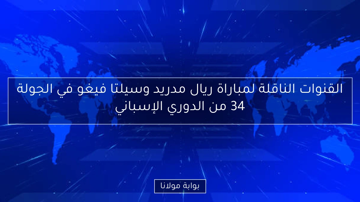 القنوات الناقلة لمباراة ريال مدريد وسيلتا فيغو في الجولة 34 من الدوري الإسباني