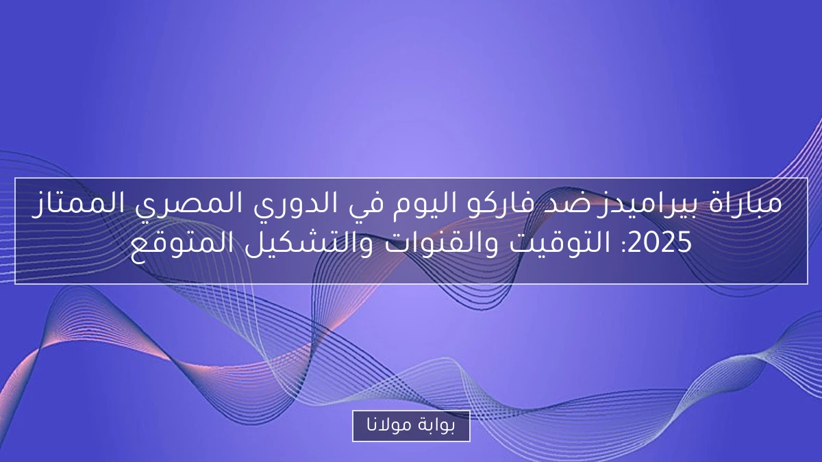 مباراة بيراميدز ضد فاركو اليوم في الدوري المصري الممتاز 2025: التوقيت والقنوات والتشكيل المتوقع