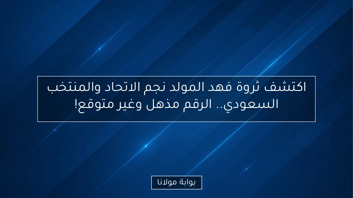 اكتشف ثروة فهد المولد نجم الاتحاد والمنتخب السعودي.. الرقم مذهل وغير متوقع!