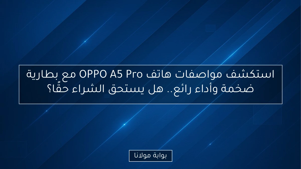 استكشف مواصفات هاتف OPPO A5 Pro مع بطارية ضخمة وأداء رائع.. هل يستحق الشراء حقًا؟