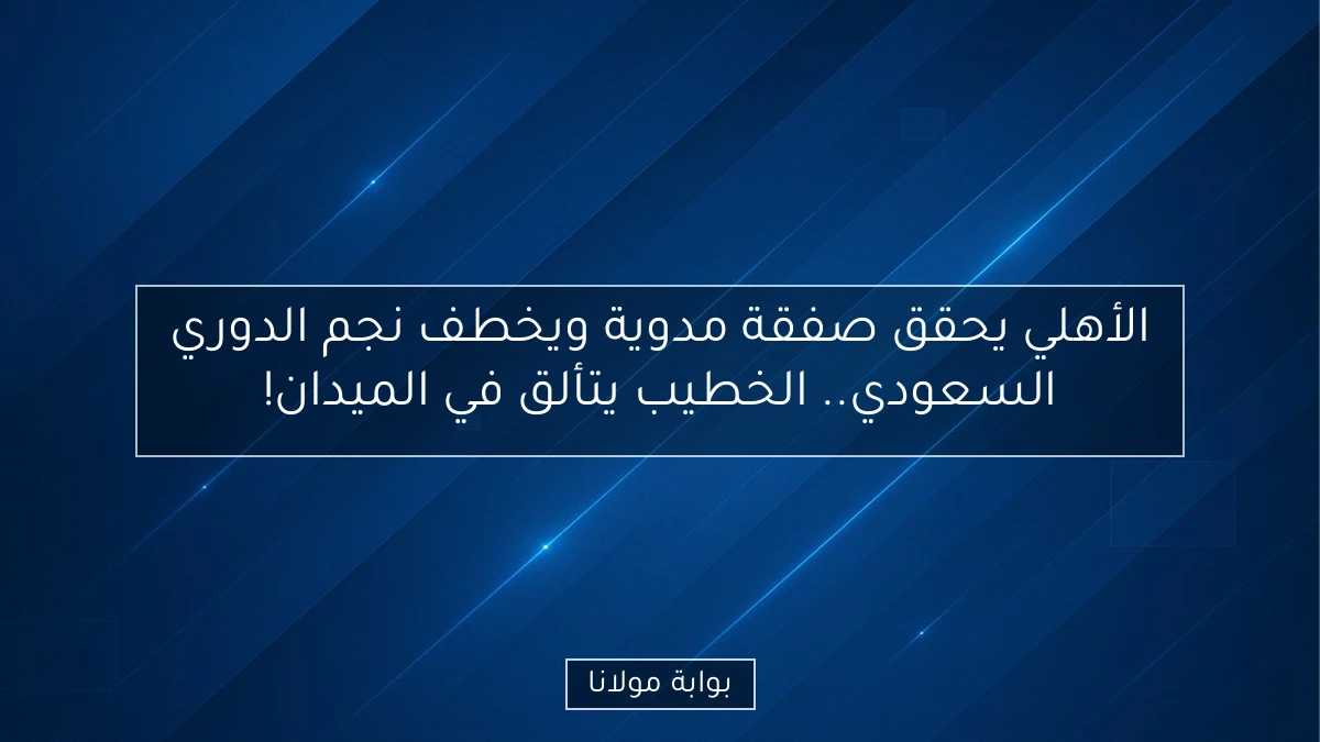الأهلي يحقق صفقة مدوية ويخطف نجم الدوري السعودي.. الخطيب يتألق في الميدان!