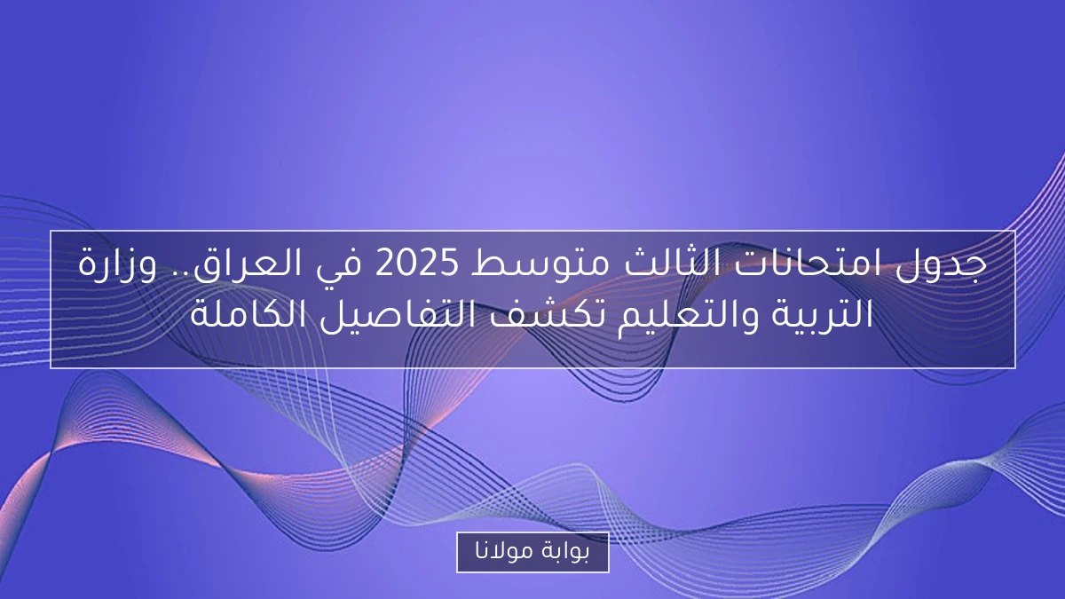 جدول امتحانات الثالث متوسط 2025 في العراق.. وزارة التربية والتعليم تكشف التفاصيل الكاملة