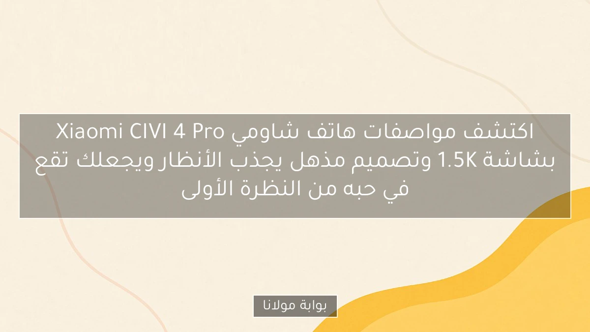 اكتشف مواصفات هاتف شاومي Xiaomi CIVI 4 Pro بشاشة 1.5K وتصميم مذهل يجذب الأنظار ويجعلك تقع في حبه من النظرة الأولى