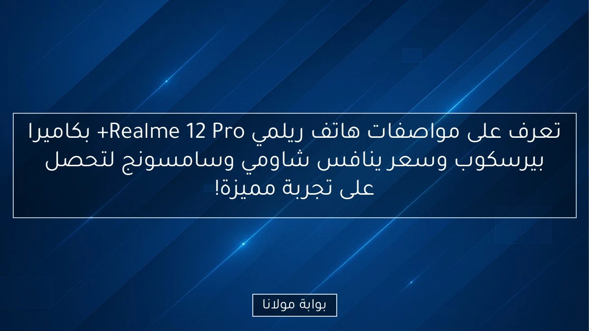 تعرف على مواصفات هاتف ريلمي Realme 12 Pro+ بكاميرا بيرسكوب وسعر ينافس شاومي وسامسونج لتحصل على تجربة مميزة!