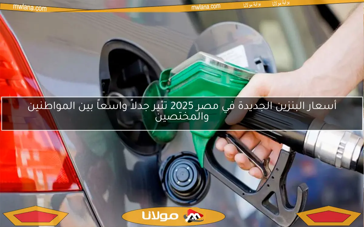 أسعار البنزين الجديدة في مصر 2025 تثير جدلاً واسعاً بين المواطنين والمختصين
