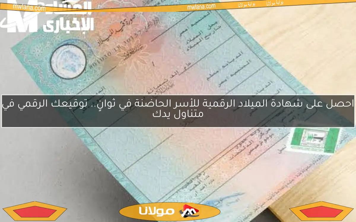 احصل على شهادة الميلاد الرقمية للأسر الحاضنة في ثوانٍ.. توقيعك الرقمي في متناول يدك
