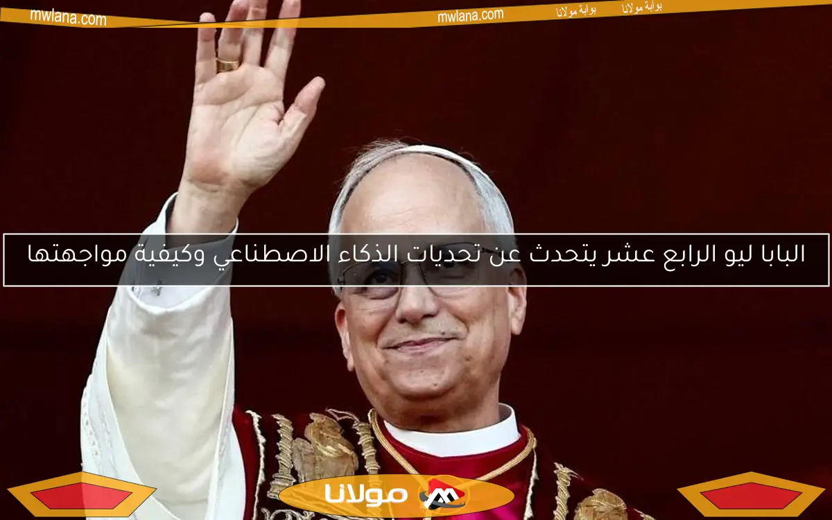 البابا ليو الرابع عشر يتحدث عن تحديات الذكاء الاصطناعي وكيفية مواجهتها