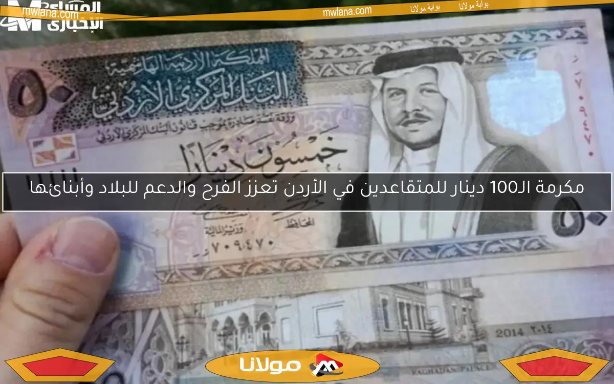 مكرمة الـ100 دينار للمتقاعدين في الأردن تعزز الفرح والدعم للبلاد وأبنائها