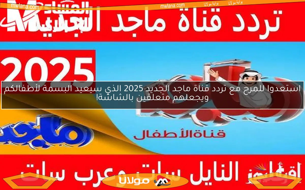 استعدوا للمرح مع تردد قناة ماجد الجديد 2025 الذي سيعيد البسمة لأطفالكم ويجعلهم متعلقين بالشاشة!