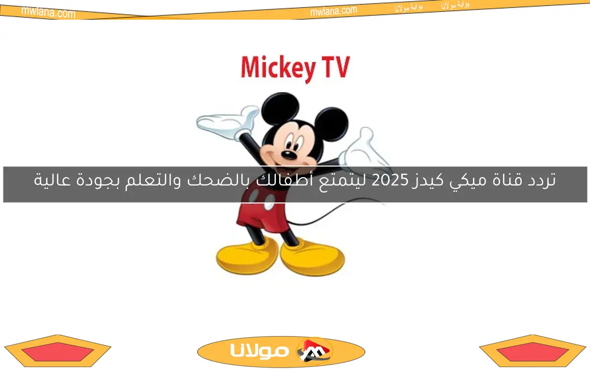 تردد قناة ميكي كيدز 2025 ليتمتع أطفالك بالضحك والتعلم بجودة عالية