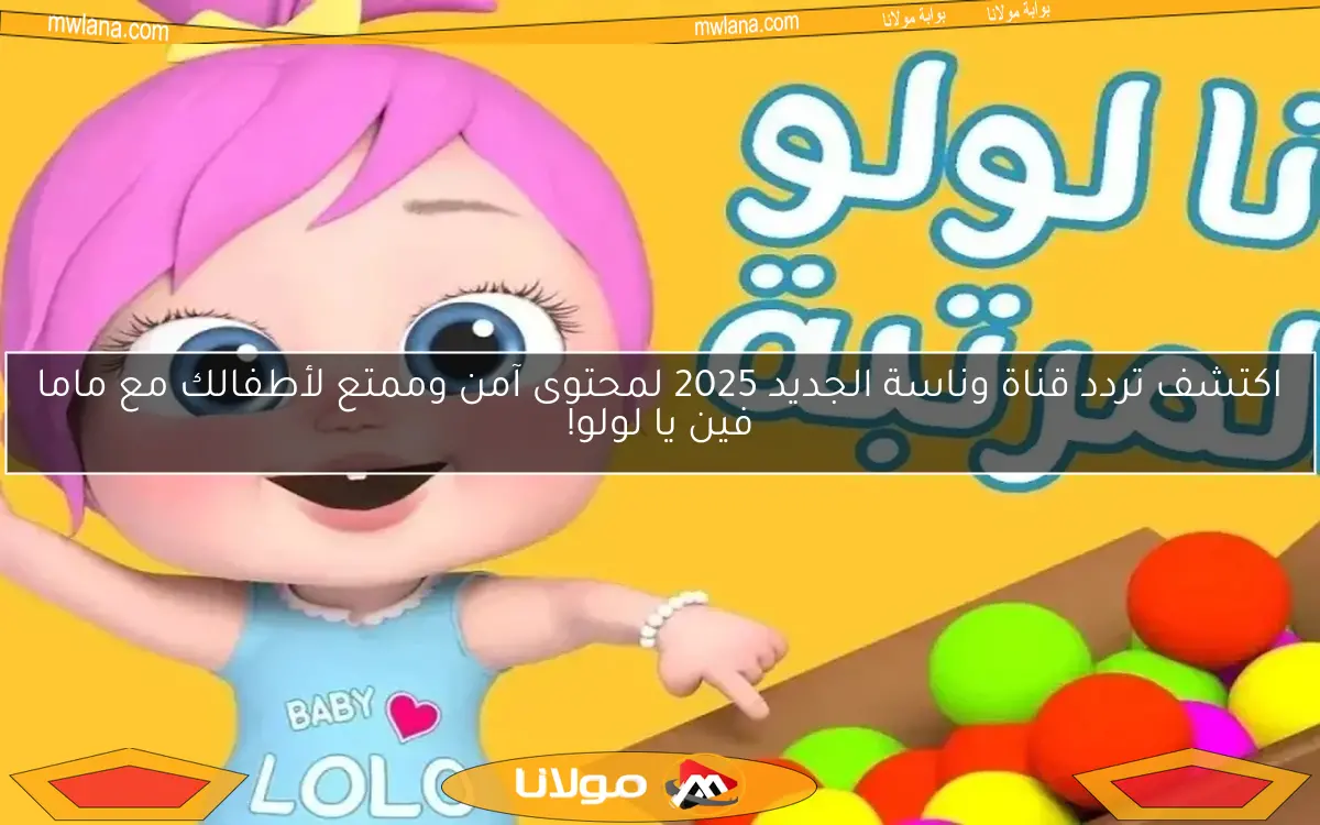 اكتشف تردد قناة وناسة الجديد 2025 لمحتوى آمن وممتع لأطفالك مع ماما فين يا لولو!
