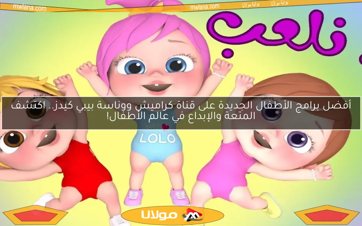 أفضل برامج الأطفال الجديدة على قناة كراميش ووناسة بيبي كيدز.. اكتشف المتعة والإبداع في عالم الأطفال!