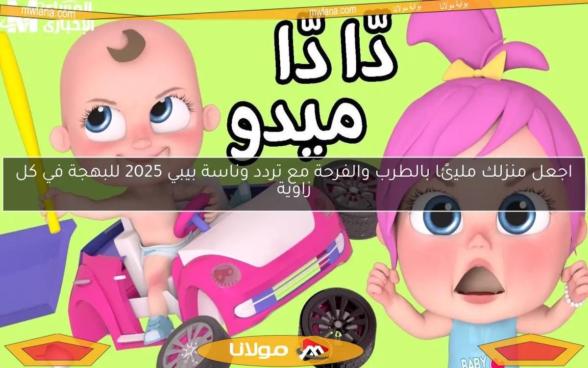 اجعل منزلك مليئًا بالطرب والفرحة مع تردد وناسة بيبي 2025 للبهجة في كل زاوية