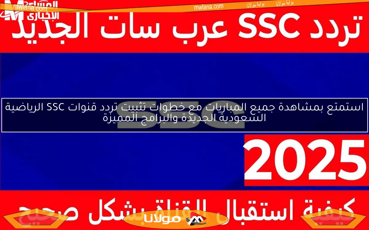 استمتع بمشاهدة جميع المباريات مع خطوات تثبيت تردد قنوات SSC الرياضية السعودية الجديدة والبرامج المميزة