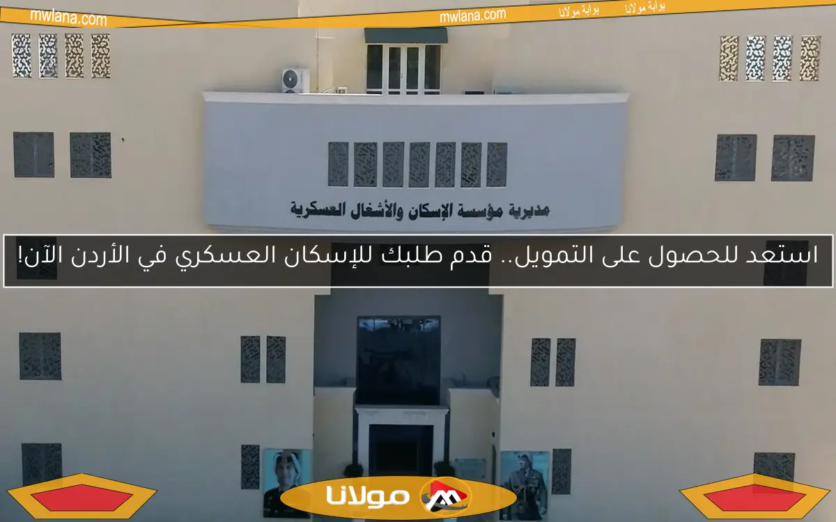 استعد للحصول على التمويل.. قدم طلبك للإسكان العسكري في الأردن الآن!