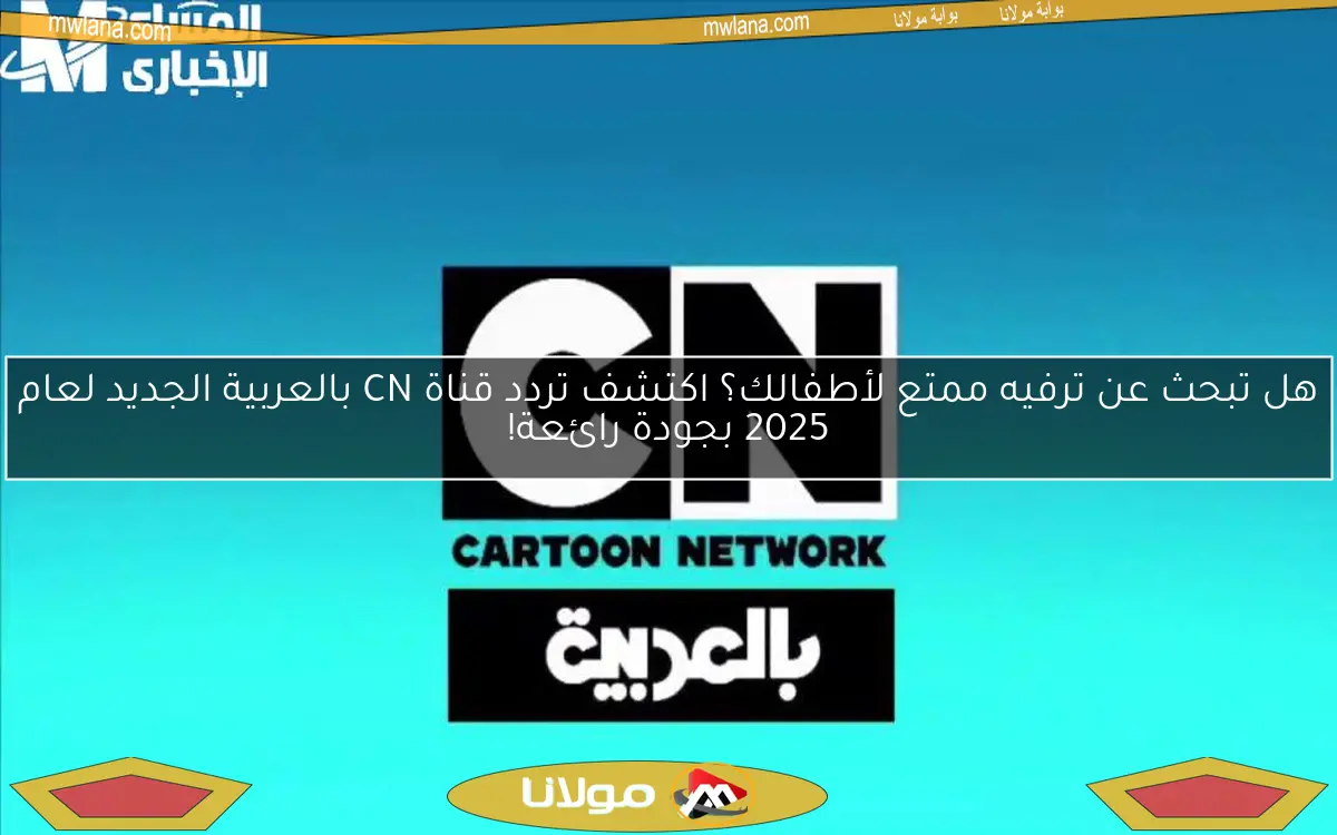هل تبحث عن ترفيه ممتع لأطفالك؟ اكتشف تردد قناة CN بالعربية الجديد لعام 2025 بجودة رائعة!