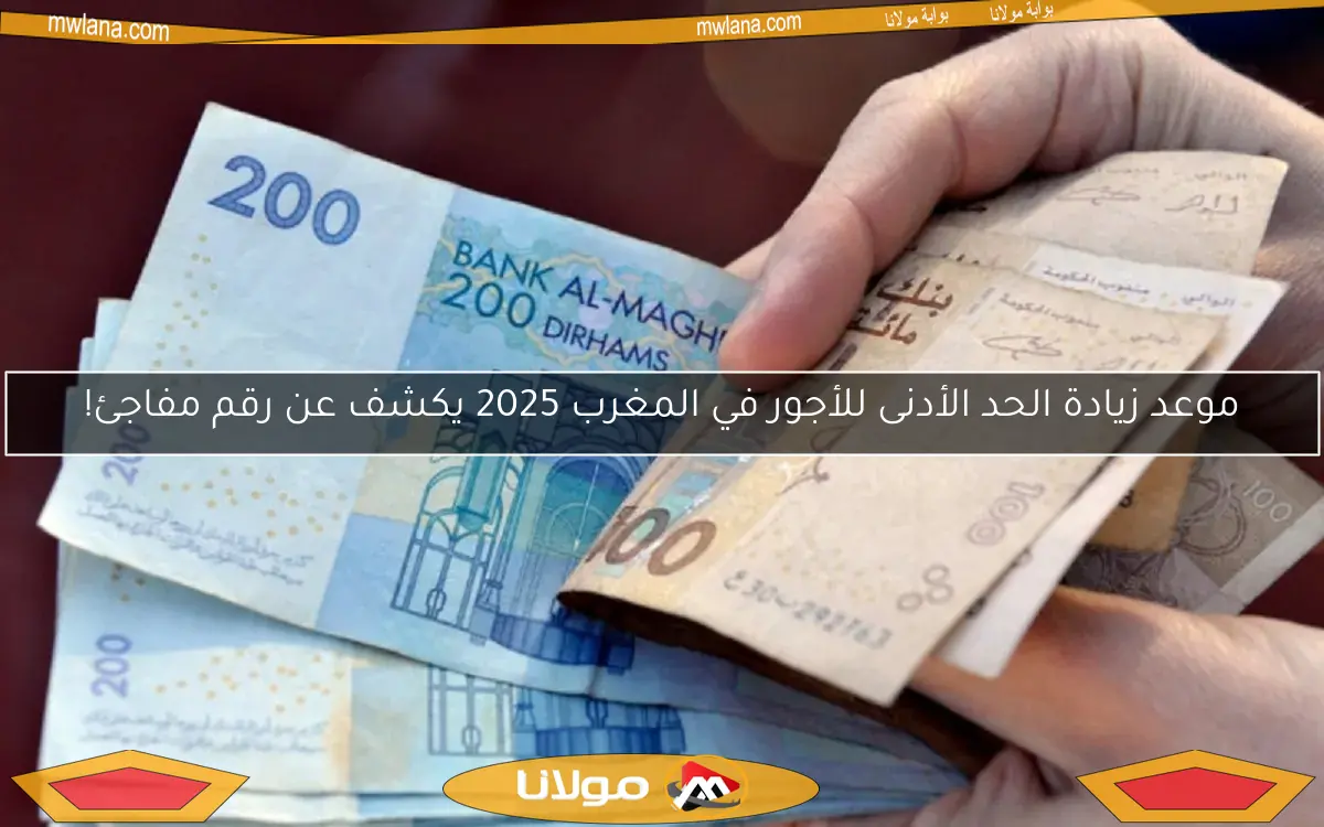 موعد زيادة الحد الأدنى للأجور في المغرب 2025 يكشف عن رقم مفاجئ!