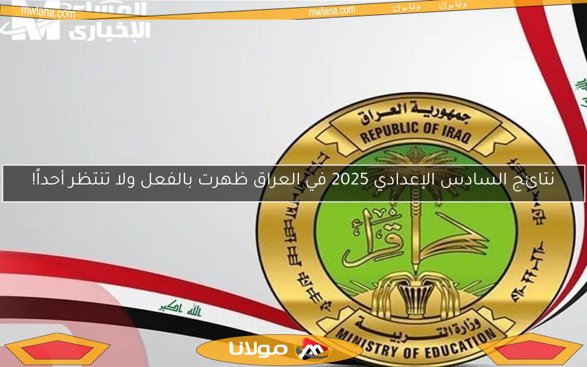 نتائج السادس الإعدادي 2025 في العراق ظهرت بالفعل ولا تنتظر أحداً!
