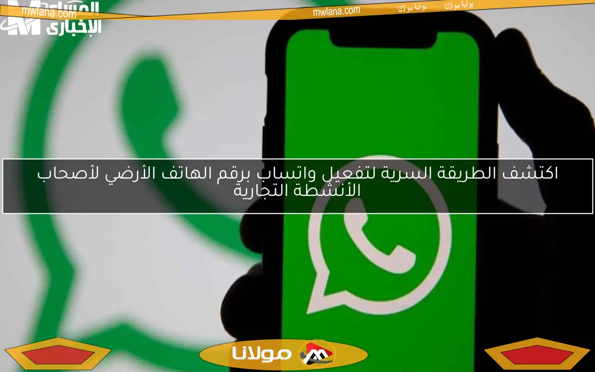 اكتشف الطريقة السرية لتفعيل واتساب برقم الهاتف الأرضي لأصحاب الأنشطة التجارية