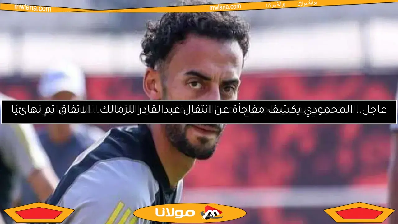 عاجل.. المحمودي يكشف مفاجأة عن انتقال عبدالقادر للزمالك.. الاتفاق تم نهائيًا
